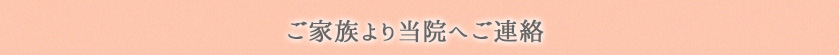 ご家族より当院へご連絡